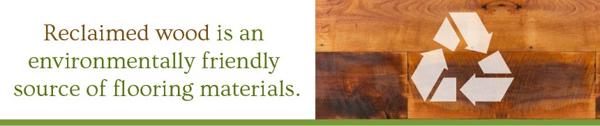 Reclaimed wood is an environmentally friendly source of flooring materials