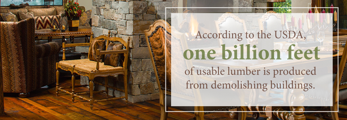According to the USDA, one billion feet of usable lumber is produced from demolishing buildings. 
