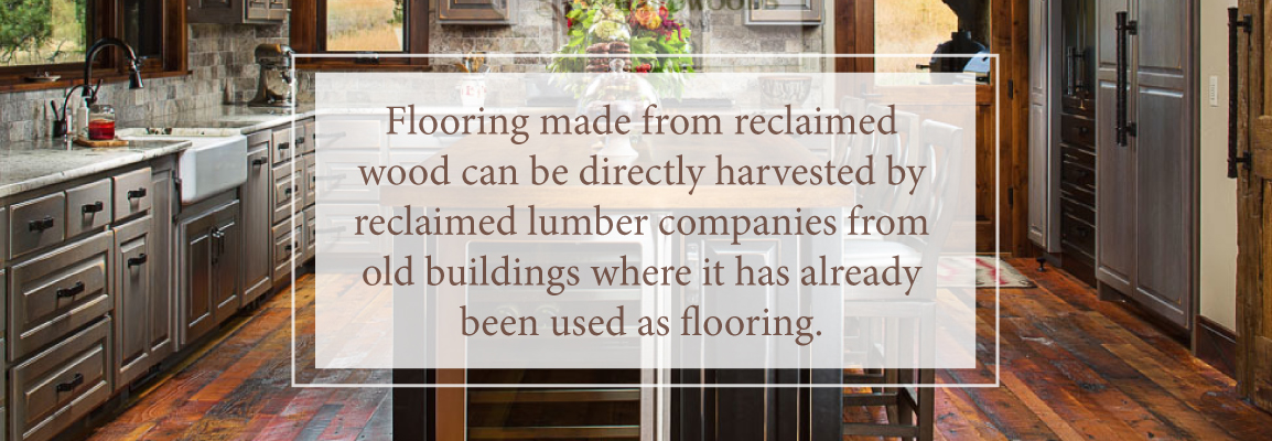 Flooring made from reclaimed wood can be directly harvested by reclaimed lumber companies from old buildings where it has already been used as flooring