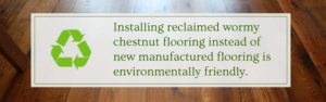 Reclaimed American chestnut flooring is environmentally friendly
