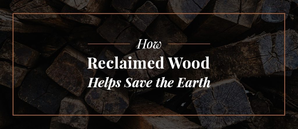how reclaimed wood helps save the earth