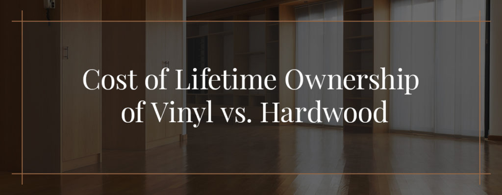 Cost of Lifetime Ownership of Vinyl vs. Hardwood