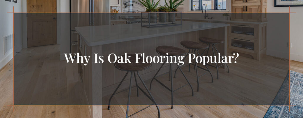 Why is oak flooring so popular?
