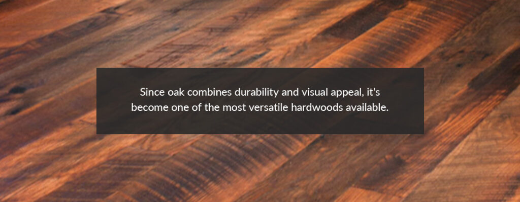 Oak Wood is popular, durable, and visually appealing